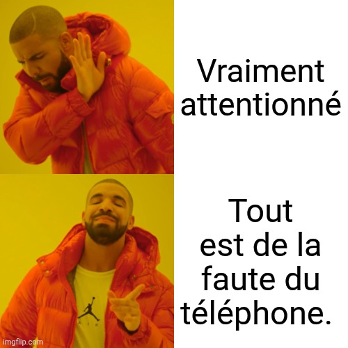 Drake hotline bling | Vraiment attentionné; Tout est de la faute du téléphone. | image tagged in memes,drake hotline bling | made w/ Imgflip meme maker