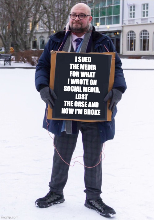 Eldur Smári | I SUED THE MEDIA FOR WHAT I WROTE ON SOCIAL MEDIA, LOST THE CASE AND NOW I'M BROKE | image tagged in iceland,lgbtq,bigotry,transphobic,weirdo | made w/ Imgflip meme maker