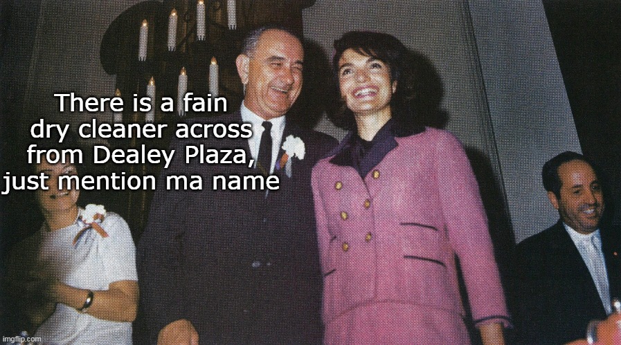There is a fain dry cleaner across from Dealey Plaza, just mention ma name | made w/ Imgflip meme maker