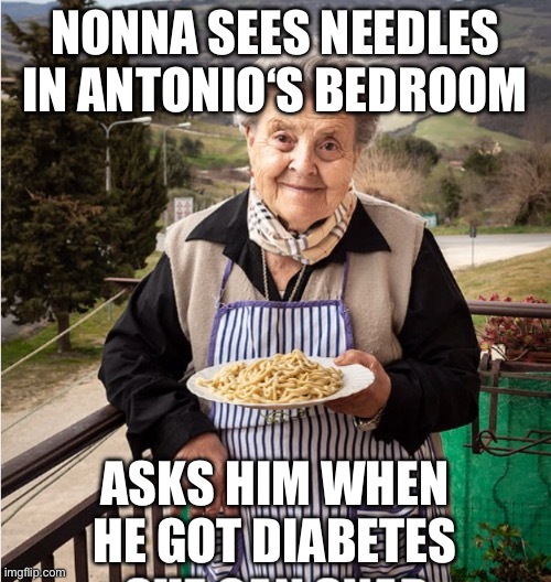 Nonna | NONNA SEES NEEDLES IN ANTONIO‘S BEDROOM; ASKS HIM WHEN HE GOT DIABETES | image tagged in nonna,nonna meme,nonna memes,nonna nonna | made w/ Imgflip meme maker