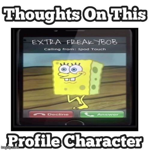 Me Ruining A Fill In Meme #351 | image tagged in ruin this fill in meme 351 | made w/ Imgflip meme maker