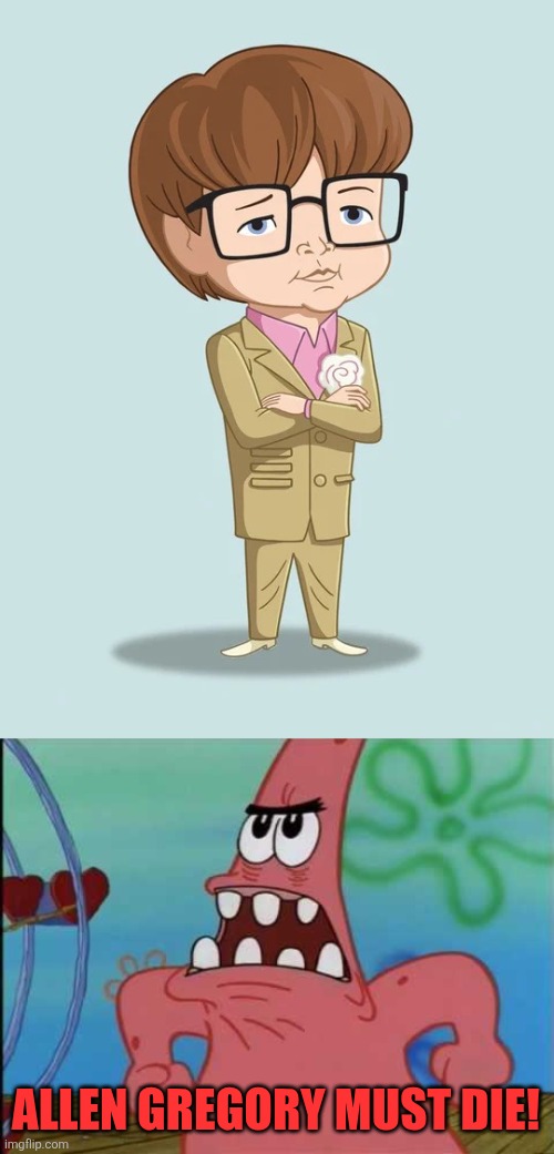 ALLEN GREGORY MUST DIE! | image tagged in patrick michael bay must die,allen gregory,allen gregory sucks,brat,pervert,little shit | made w/ Imgflip meme maker