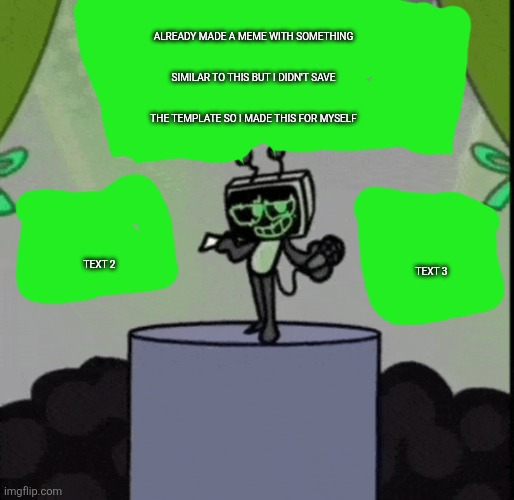 ALREADY MADE A MEME WITH SOMETHING SIMILAR TO THIS BUT I DIDN'T SAVE THE TEMPLATE SO I MADE THIS FOR MYSELF; TEXT 2; TEXT 3 | made w/ Imgflip meme maker