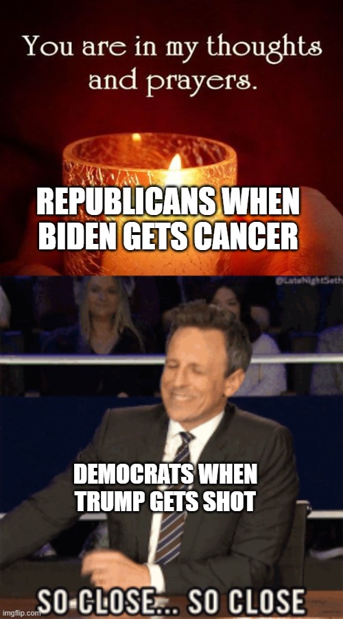stupid threats from the "tolerant" left | REPUBLICANS WHEN BIDEN GETS CANCER; DEMOCRATS WHEN TRUMP GETS SHOT | image tagged in leftists,liberal logic,bruh | made w/ Imgflip meme maker