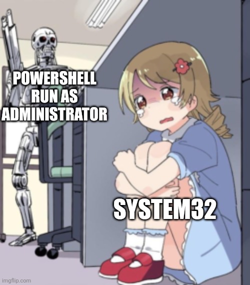 scared anime girl | POWERSHELL RUN AS ADMINISTRATOR; SYSTEM32 | image tagged in scared anime girl | made w/ Imgflip meme maker