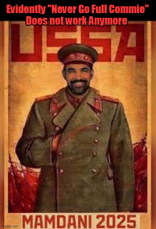 "Better Dead Than Red" got the boot too | Evidently "Never Go Full Commie"
Does not work Anymore | image tagged in mamdani communist meme | made w/ Imgflip meme maker