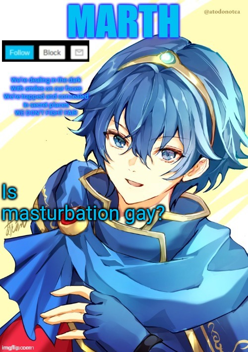 I want N and Marth to rail me until my legs can't move. | Is masturbation gay? | image tagged in i want n and marth to rail me until my legs can't move | made w/ Imgflip meme maker