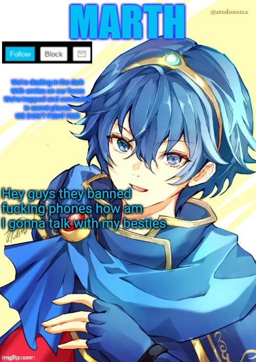 I want N and Marth to rail me until my legs can't move. | Hey guys they banned fucking phones how am I gonna talk with my besties | image tagged in i want n and marth to rail me until my legs can't move | made w/ Imgflip meme maker