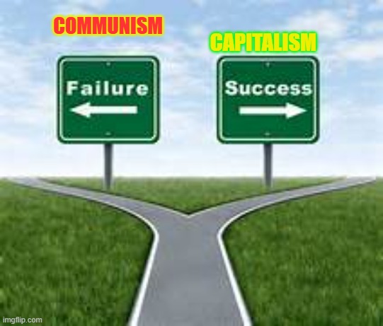you cannot criticize or talk trash about capitalism if you're ideology is a total failure | CAPITALISM; COMMUNISM | image tagged in failure or success,communism,failure,capitalism | made w/ Imgflip meme maker