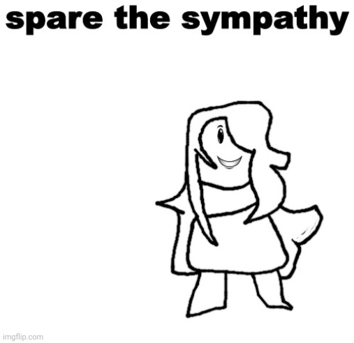 spare the sympathy | image tagged in spare the sympathy | made w/ Imgflip meme maker