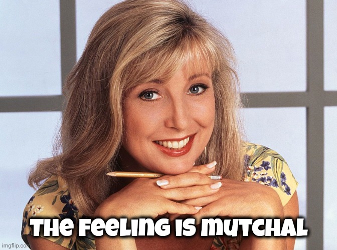 Teri Garr | The feeling is mutchal | image tagged in teri garr | made w/ Imgflip meme maker