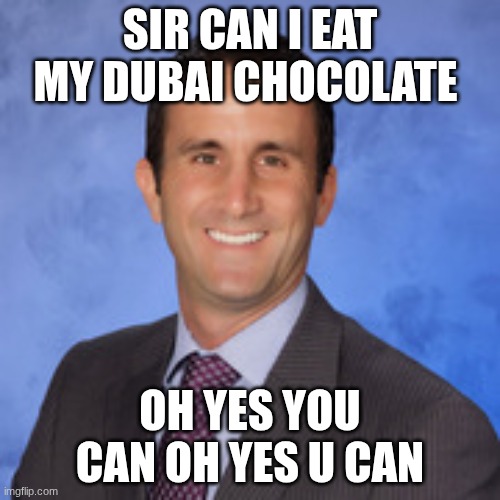 mr puppo | SIR CAN I EAT MY DUBAI CHOCOLATE; OH YES YOU CAN OH YES U CAN | image tagged in mr puppo | made w/ Imgflip meme maker