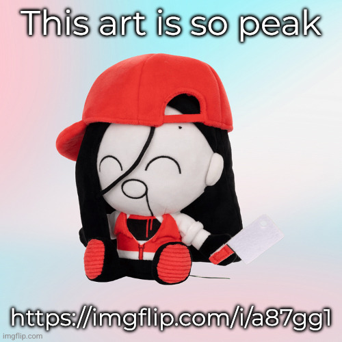 yi xi plush | This art is so peak; https://imgflip.com/i/a87gg1 | image tagged in yi xi plush | made w/ Imgflip meme maker