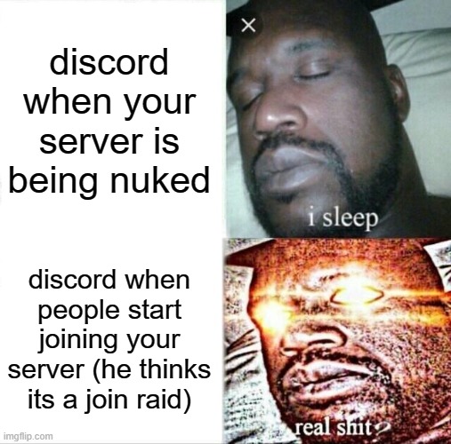 Sleeping Shaq | discord when your server is being nuked; discord when people start joining your server (he thinks its a join raid) | image tagged in memes,sleeping shaq | made w/ Imgflip meme maker