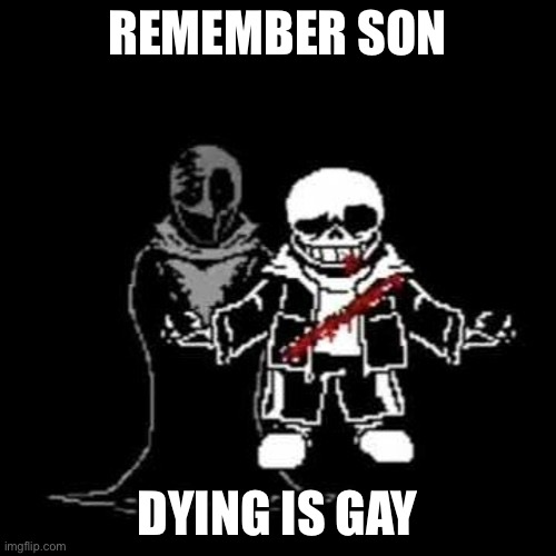 REMEMBER SON DYING IS GAY | image tagged in remember son dying is gay | made w/ Imgflip meme maker