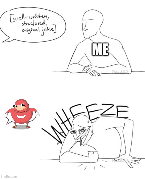 Wheeze | ME | image tagged in wheeze,ugandan knuckles | made w/ Imgflip meme maker