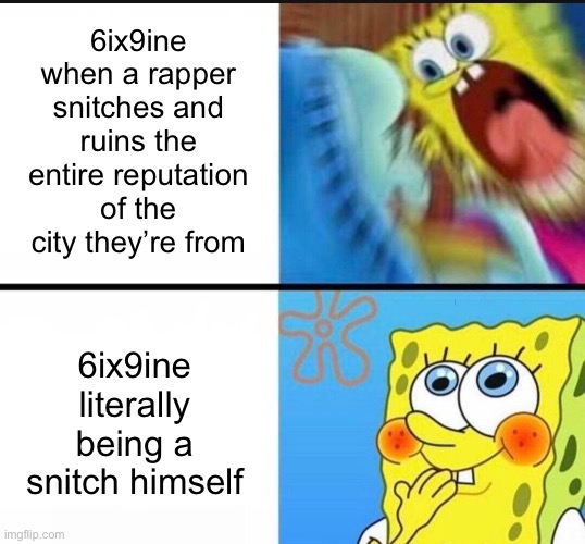 Oh The Irony.. | Lamarr Memes #08 | 6ix9ine when a rapper snitches and ruins the entire reputation of the city they’re from; 6ix9ine literally being a snitch himself | image tagged in spongebob yelling | made w/ Imgflip meme maker