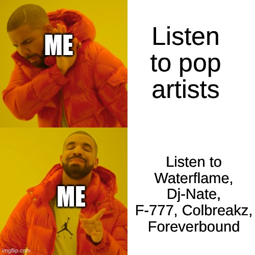 Drake Hotline Bling | Listen to pop artists; ME; Listen to Waterflame, Dj-Nate, F-777, Colbreakz, Foreverbound; ME | image tagged in memes,drake hotline bling,edm,music | made w/ Imgflip meme maker
