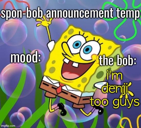 spon-bob announcement | i’m denji too guys | image tagged in spon-bob announcement | made w/ Imgflip meme maker
