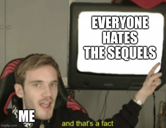 EVERYONE HATES THE SEQUELS ME | image tagged in and that's a fact | made w/ Imgflip meme maker
