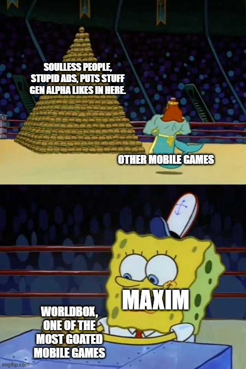 King Neptune vs Spongebob | SOULLESS PEOPLE, STUPID ADS, PUTS STUFF GEN ALPHA LIKES IN HERE. OTHER MOBILE GAMES; MAXIM; WORLDBOX, ONE OF THE MOST GOATED MOBILE GAMES | image tagged in king neptune vs spongebob,worldbox,mobile game | made w/ Imgflip meme maker