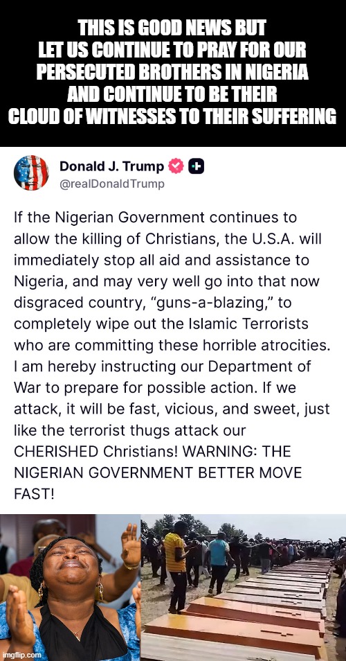 Pray without ceasing | THIS IS GOOD NEWS BUT LET US CONTINUE TO PRAY FOR OUR PERSECUTED BROTHERS IN NIGERIA AND CONTINUE TO BE THEIR CLOUD OF WITNESSES TO THEIR SUFFERING | image tagged in bible,christianity,perseverance,nigeria,persecution,genocide | made w/ Imgflip meme maker