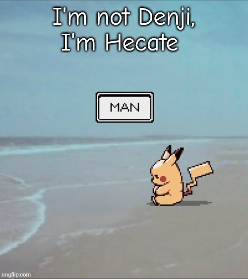Pikachu man | I'm not Denji, I'm Hecate | image tagged in pikachu man | made w/ Imgflip meme maker