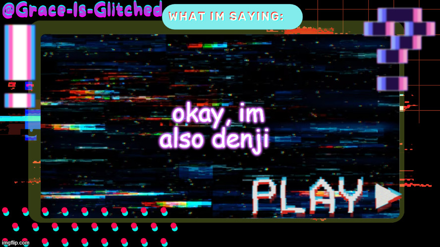Grace-Is-Glitched Temp | okay, im also denji | image tagged in grace-is-glitched temp | made w/ Imgflip meme maker
