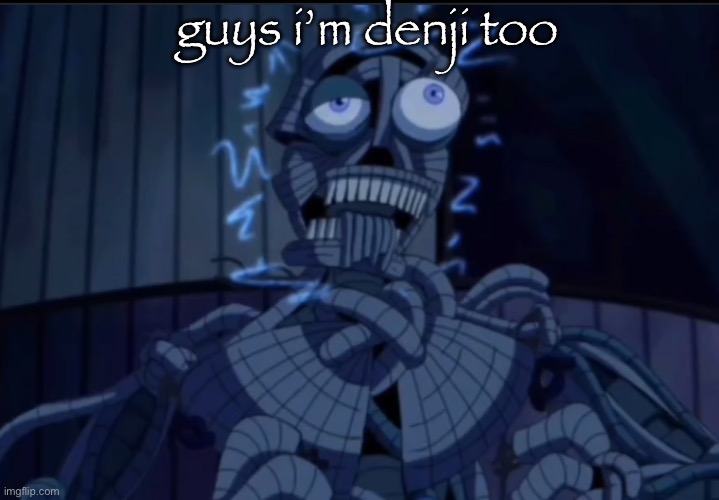 haven’t been here in a while | guys i’m denji too | image tagged in ennard | made w/ Imgflip meme maker