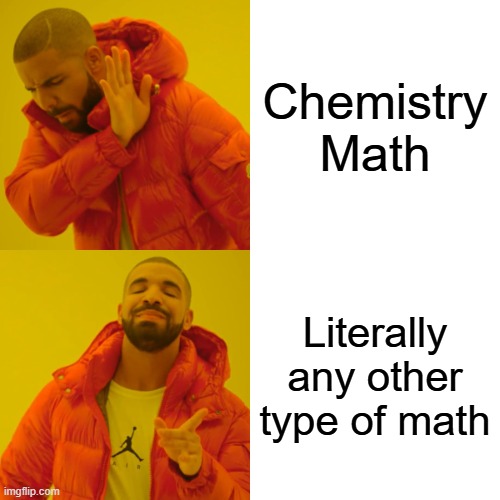 Drake Hotline Bling | Chemistry Math; Literally any other type of math | image tagged in memes,drake hotline bling | made w/ Imgflip meme maker