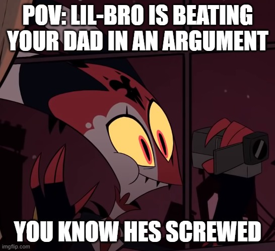 Window meme blitzo | POV: LIL-BRO IS BEATING YOUR DAD IN AN ARGUMENT; YOU KNOW HES SCREWED | image tagged in blitzo in the window | made w/ Imgflip meme maker