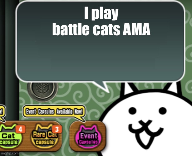 The basic cat says something | I play battle cats AMA | image tagged in the basic cat says something | made w/ Imgflip meme maker