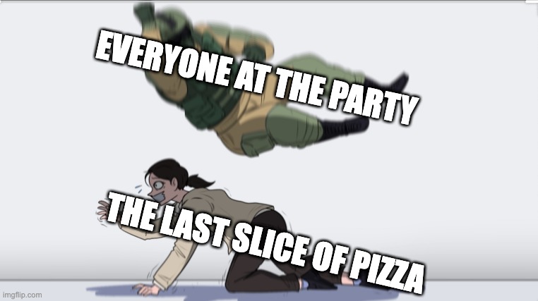 Body slam | EVERYONE AT THE PARTY; THE LAST SLICE OF PIZZA | image tagged in body slam | made w/ Imgflip meme maker