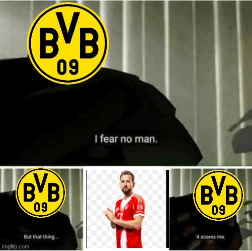 Dortmund when they remember that they have to face Bayern and Kane: | image tagged in i fear no man | made w/ Imgflip meme maker