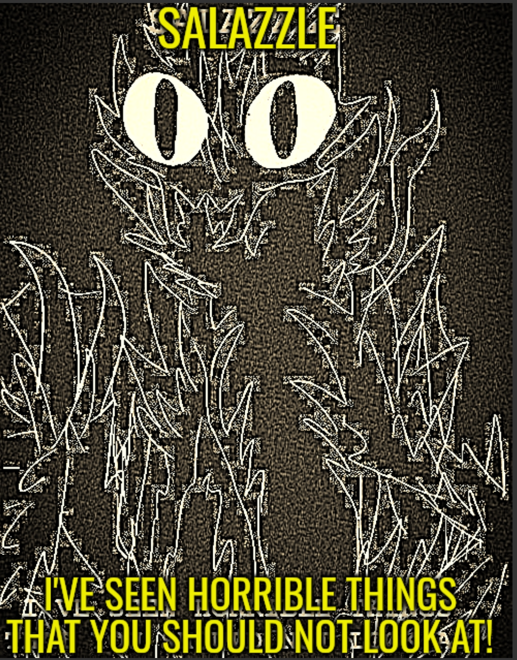 SALAZZLE, I'VE SEEN HORRIBLE THINGS YOUS YOU SHOULD NOT LOOK AT! Blank Meme Template