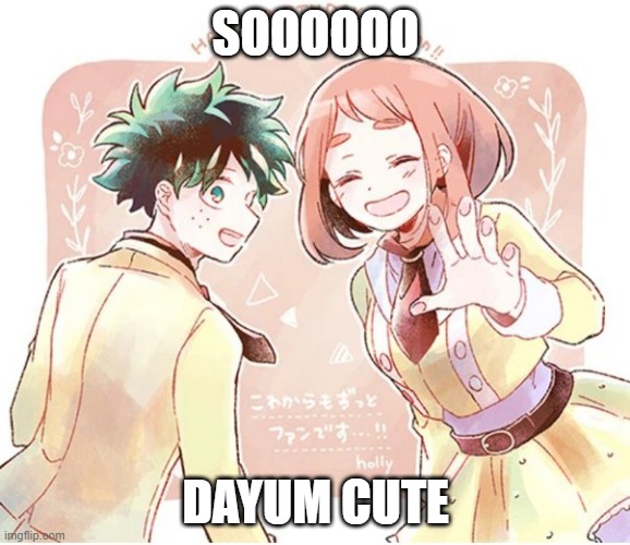 so cute | SOOOOOO; DAYUM CUTE | image tagged in deku x urarka | made w/ Imgflip meme maker