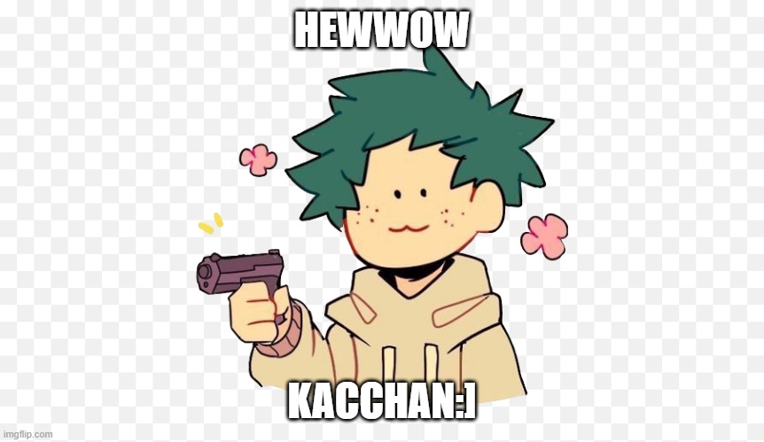 better run bakugo | HEWWOW; KACCHAN:] | image tagged in deku with a gun | made w/ Imgflip meme maker