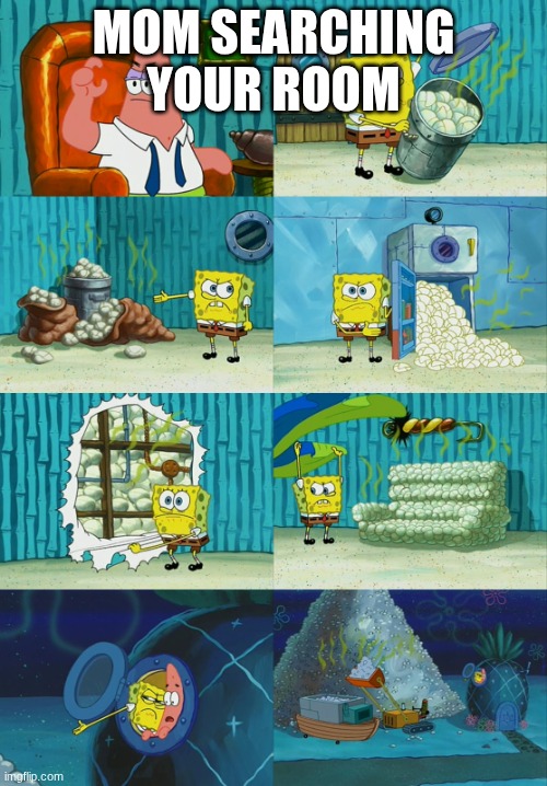 spongebob pointing out obvious to patrick | MOM SEARCHING YOUR ROOM | image tagged in spongebob pointing out obvious to patrick | made w/ Imgflip meme maker