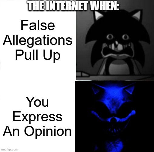Sonic.EXE and EXE Meme | False Allegations Pull Up; THE INTERNET WHEN:; You Express An Opinion | image tagged in memes,sonic the hedgehog,sonic exe | made w/ Imgflip meme maker