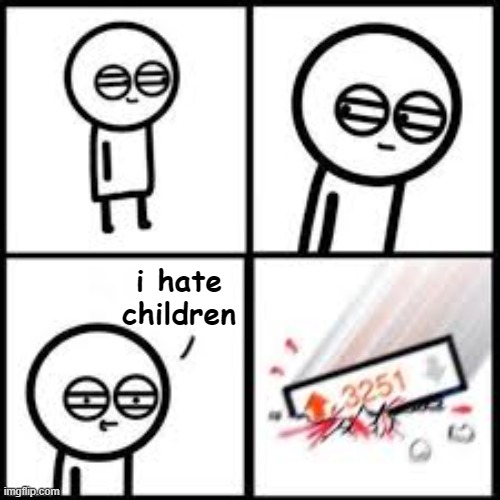 literally youngpeople subreddits | i hate children | image tagged in upvotes boom | made w/ Imgflip meme maker