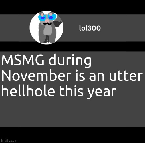 Too many people trying to induce the loss | MSMG during November is an utter hellhole this year | image tagged in lol300 wideish announcement | made w/ Imgflip meme maker