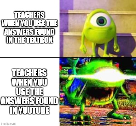 Mad mike vs normal mike | TEACHERS WHEN YOU USE THE ANSWERS FOUND IN THE TEXTBOK; TEACHERS WHEN YOU USE THE ANSWERS FOUND IN YOUTUBE | image tagged in mad mike vs normal mike | made w/ Imgflip meme maker