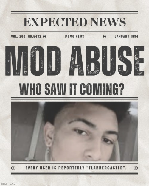 mod abuse | image tagged in mod abuse | made w/ Imgflip meme maker