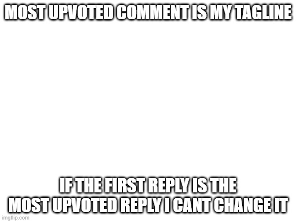 please spare me | MOST UPVOTED COMMENT IS MY TAGLINE; IF THE FIRST REPLY IS THE MOST UPVOTED REPLY I CANT CHANGE IT | image tagged in tagline | made w/ Imgflip meme maker
