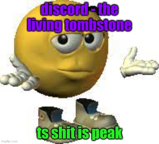 Emoji guy shrug | discord - the living tombstone; ts shit is peak | image tagged in emoji guy shrug | made w/ Imgflip meme maker
