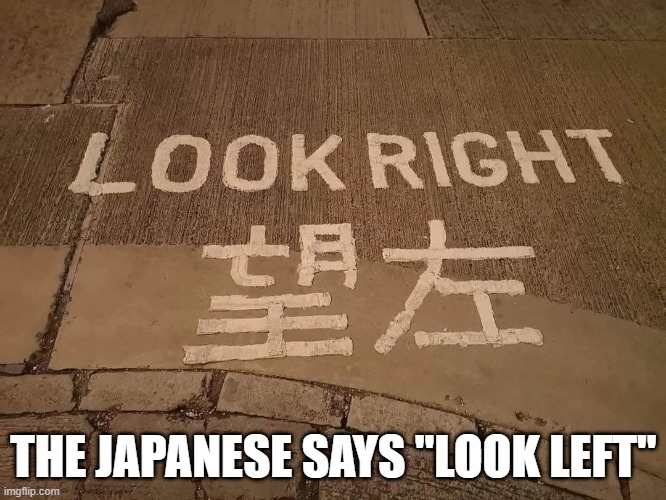 Which is It? | THE JAPANESE SAYS "LOOK LEFT" | image tagged in you had one job | made w/ Imgflip meme maker