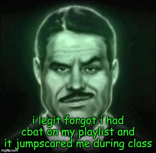 i can't | i legit forgot i had cbat on my playlist and it jumpscared me during class | made w/ Imgflip meme maker
