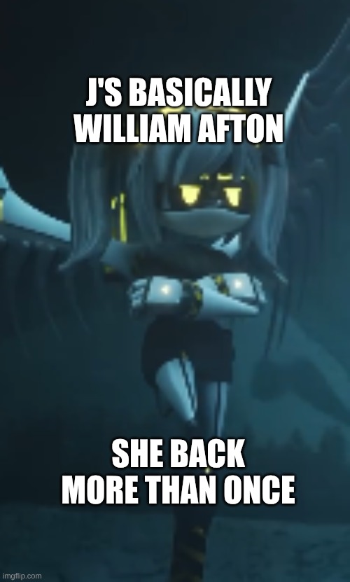 SHE BACK MORE THAN ONCE J'S BASICALLY WILLIAM AFTON | made w/ Imgflip meme maker