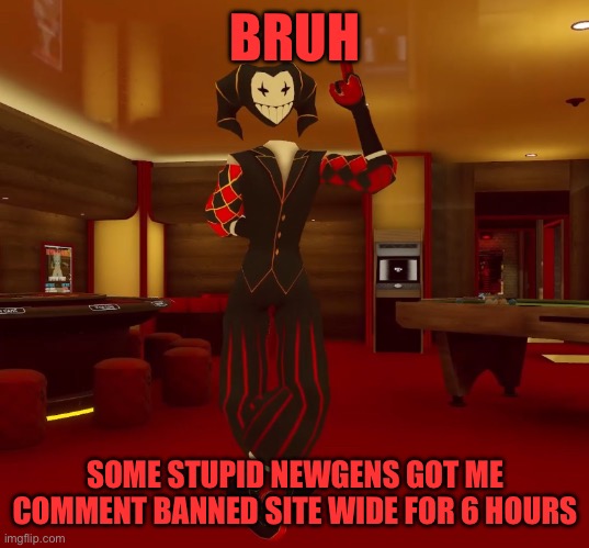 (4) here is the post. Apparently i “insulted them” https://imgflip.com/i/aah9ru?nerp=1762292673#com38315746 this is their post | BRUH; SOME STUPID NEWGENS GOT ME COMMENT BANNED SITE WIDE FOR 6 HOURS | image tagged in mad jester announcement | made w/ Imgflip meme maker