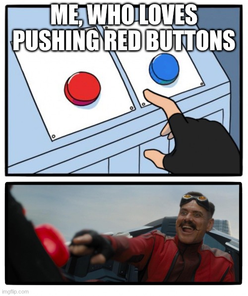 two buttons bad choice | ME, WHO LOVES PUSHING RED BUTTONS | image tagged in two buttons bad choice | made w/ Imgflip meme maker